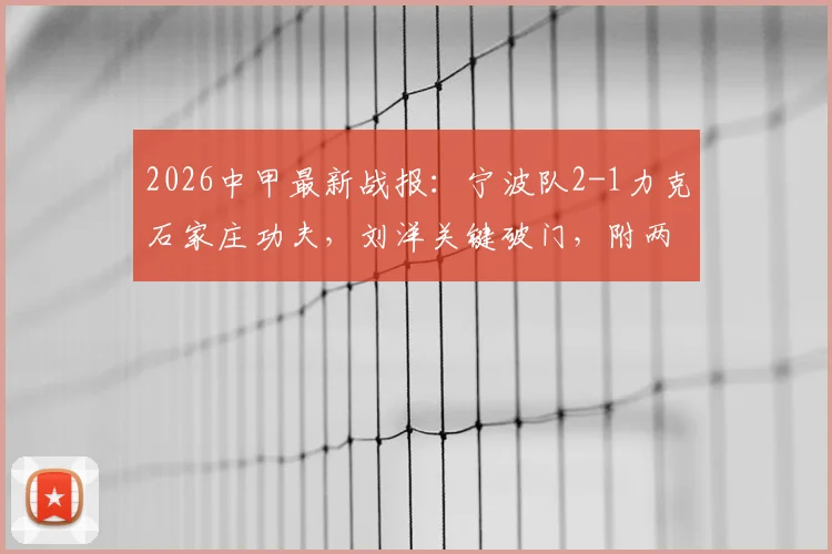 2026中甲最新战报：宁波队2-1力克石家庄功夫，刘洋关键破门，附两队近期战绩与积分榜分析