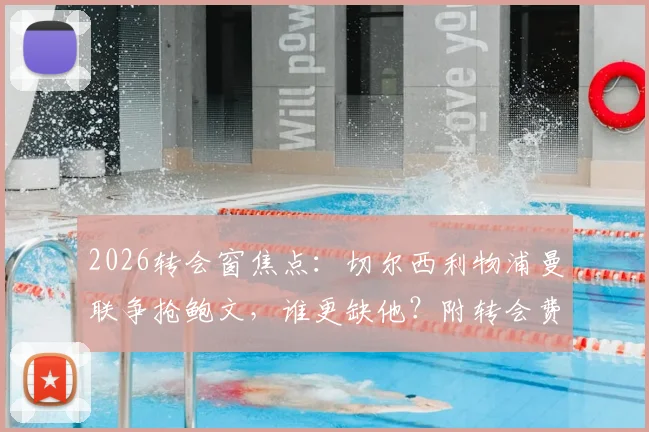 2026转会窗焦点:切尔西利物浦曼联争抢鲍文,谁更缺他?附转会费与战术适配深度分析