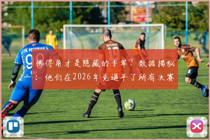 佛得角才是隐藏的季军？数据揭秘：他们在2026年竟逼平了所有决赛队伍！